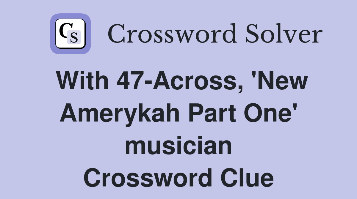 With 47-Across, 'New Amerykah Part One' musician Crossword Clue