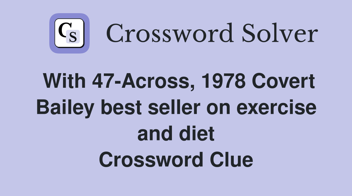 With 47-Across, 1978 Covert Bailey best seller on exercise and diet Crossword Clue