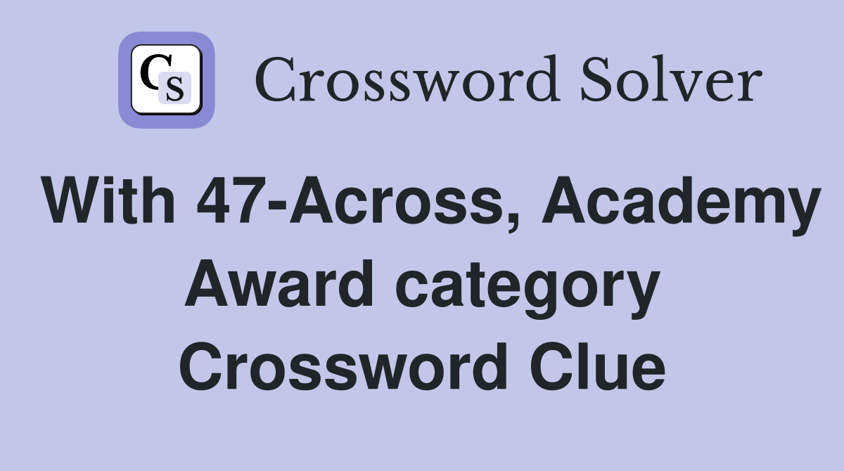 With 47-Across, Academy Award category Crossword Clue