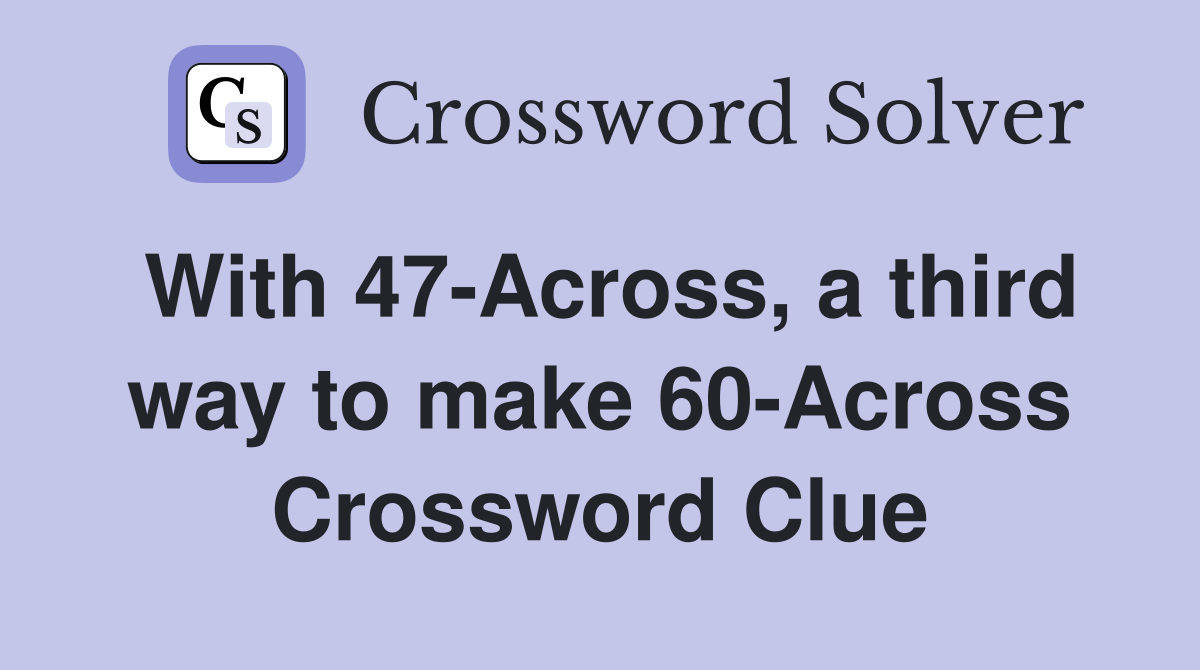 With 47-Across, a third way to make 60-Across Crossword Clue