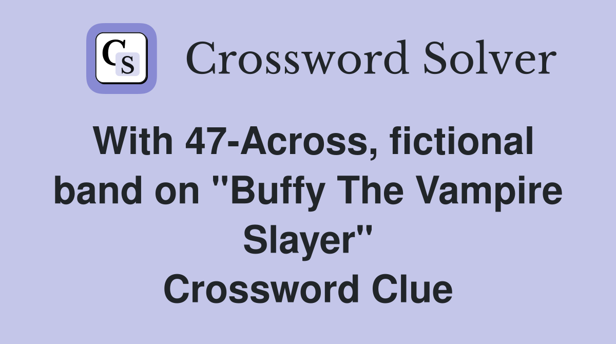 With 47-Across, fictional band on "Buffy The Vampire Slayer" Crossword Clue