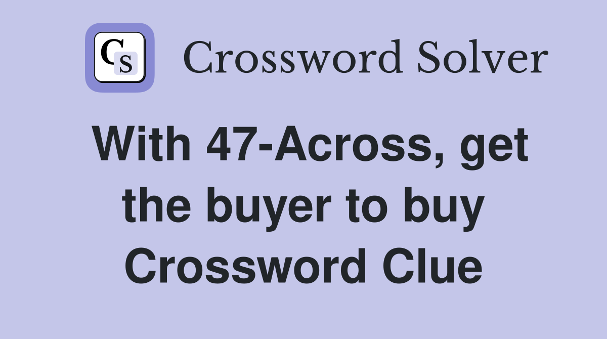 With 47-Across, get the buyer to buy Crossword Clue