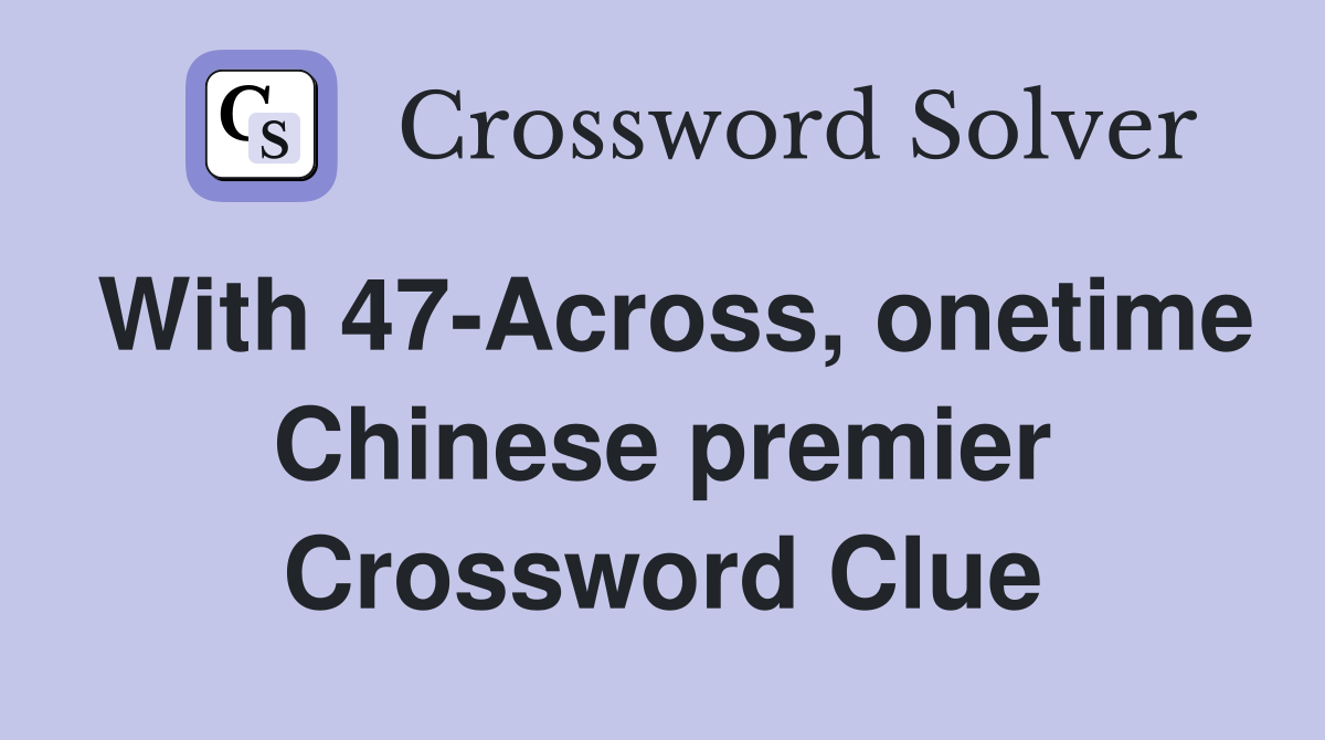 With 47-Across, onetime Chinese premier Crossword Clue