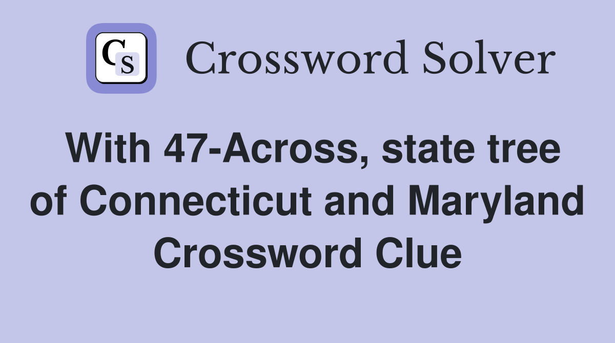 With 47-Across, state tree of Connecticut and Maryland Crossword Clue