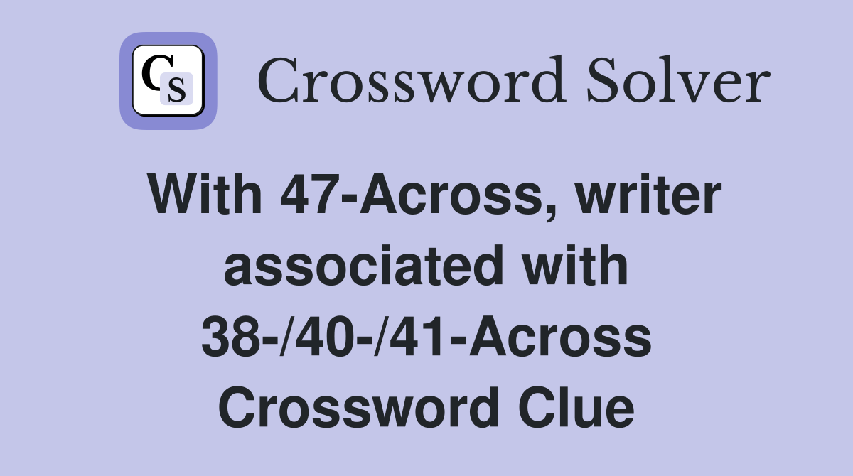 With 47-Across, writer associated with 38-/40-/41-Across Crossword Clue
