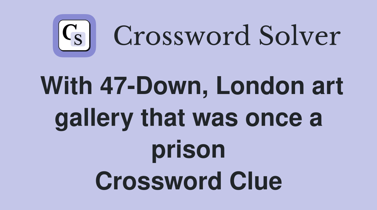 With 47-Down, London art gallery that was once a prison Crossword Clue