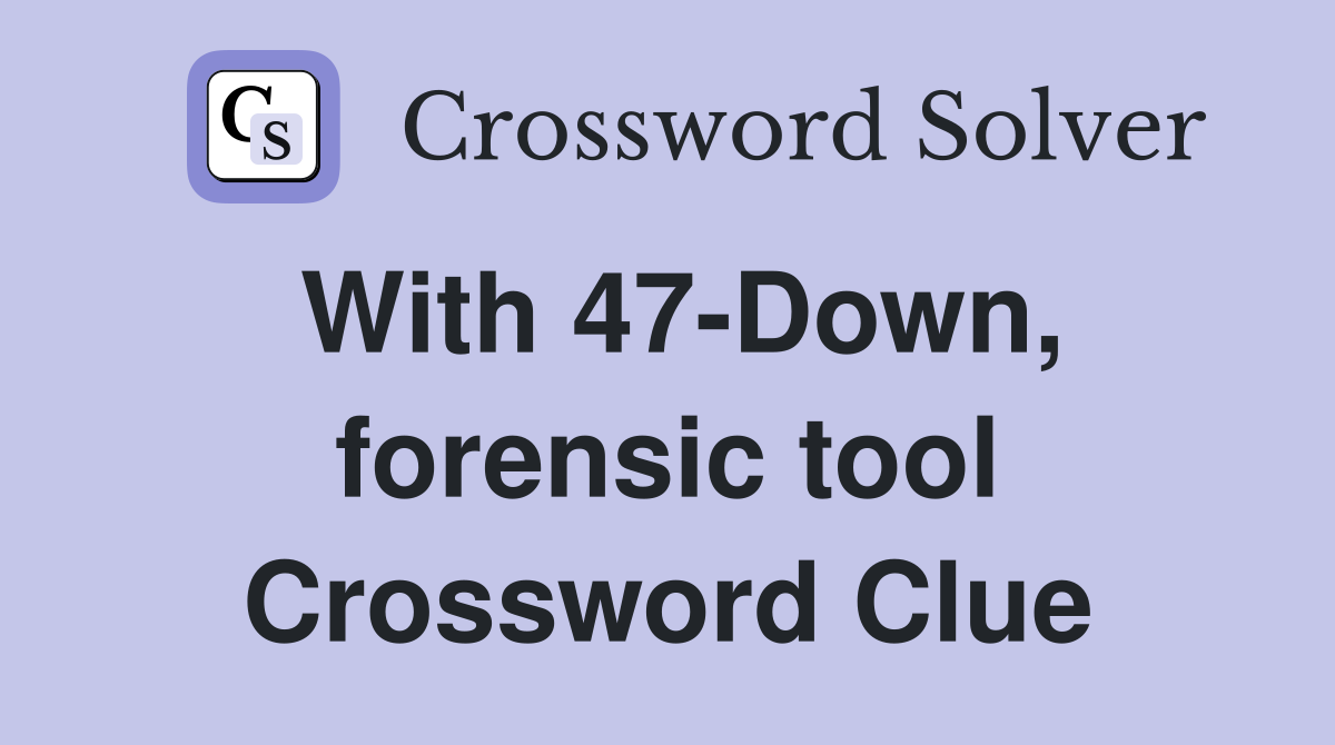 With 47-Down, forensic tool Crossword Clue