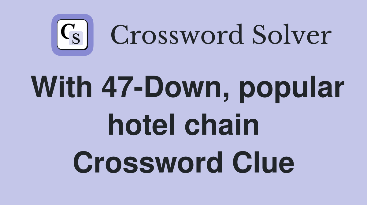 With 47-Down, popular hotel chain Crossword Clue