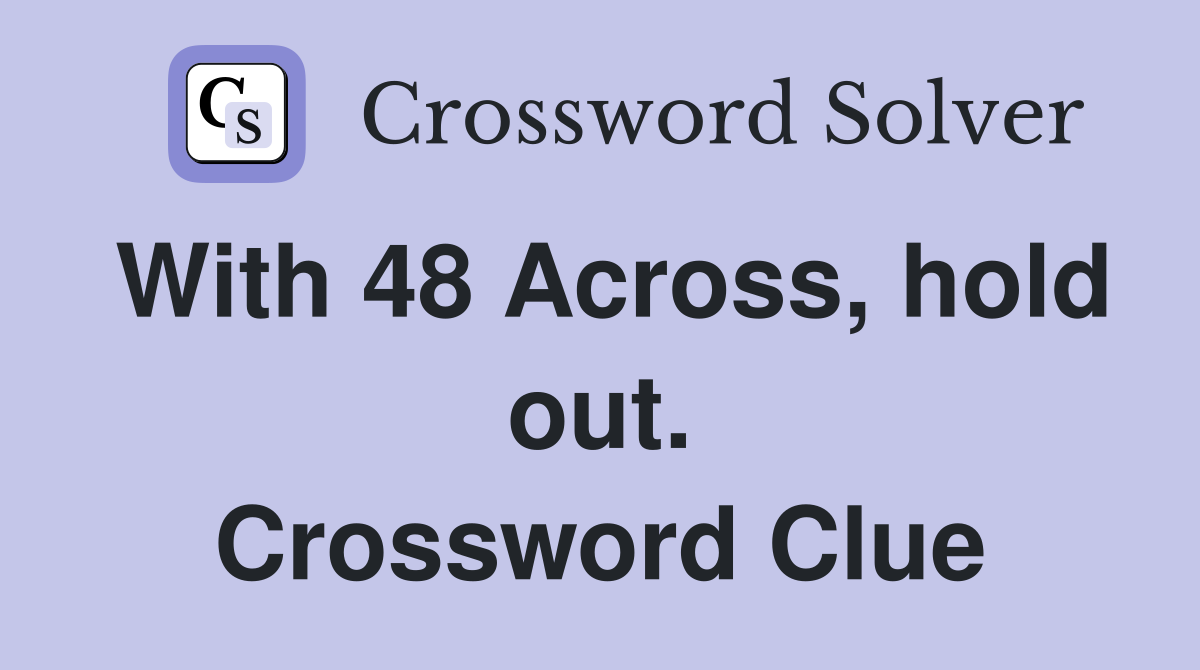 With 48 Across, hold out. Crossword Clue