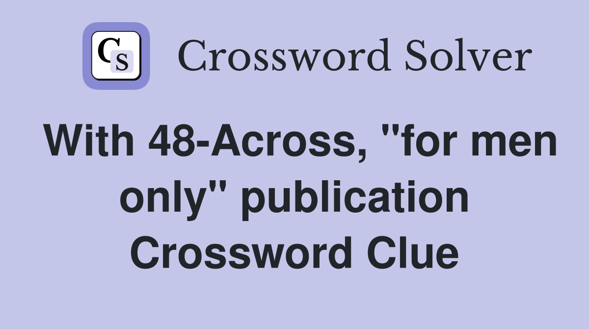 With 48-Across, "for men only" publication Crossword Clue