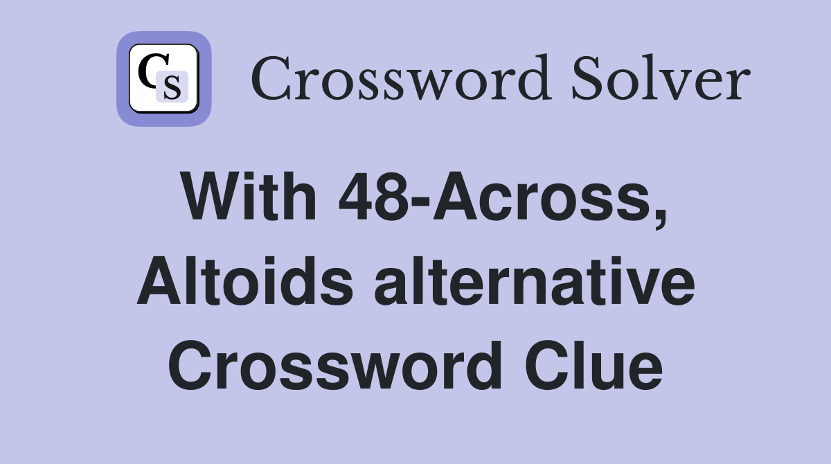 With 48-Across, Altoids alternative Crossword Clue