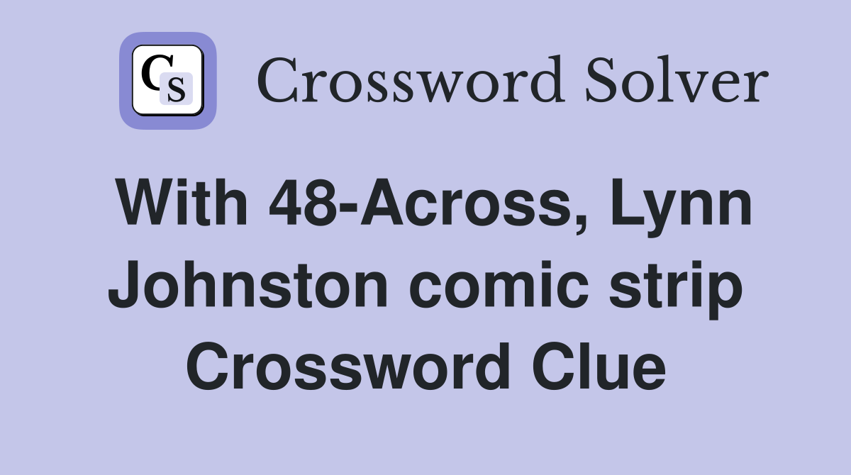 With 48-Across, Lynn Johnston comic strip Crossword Clue