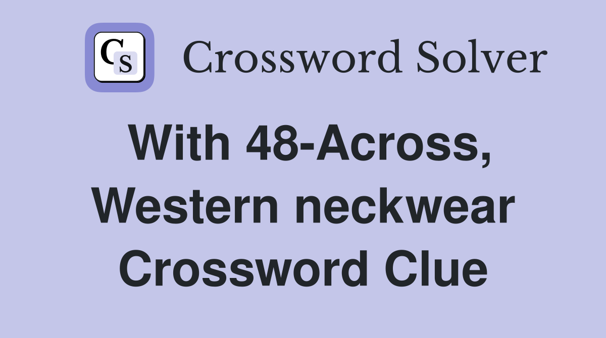 With 48-Across, Western neckwear Crossword Clue