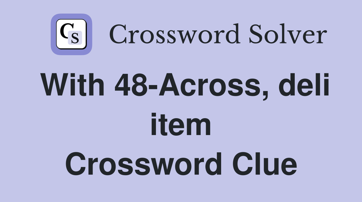 With 48-Across, deli item Crossword Clue