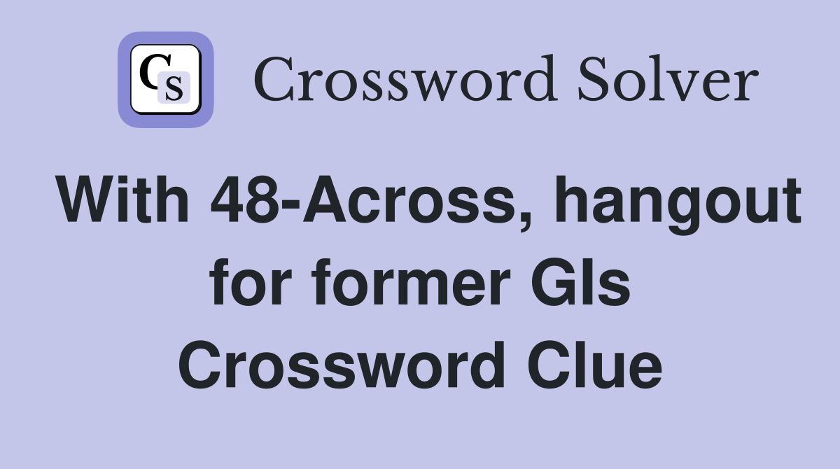 With 48-Across, hangout for former GIs Crossword Clue