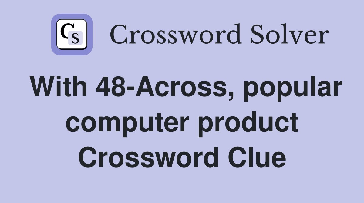 With 48-Across, popular computer product Crossword Clue