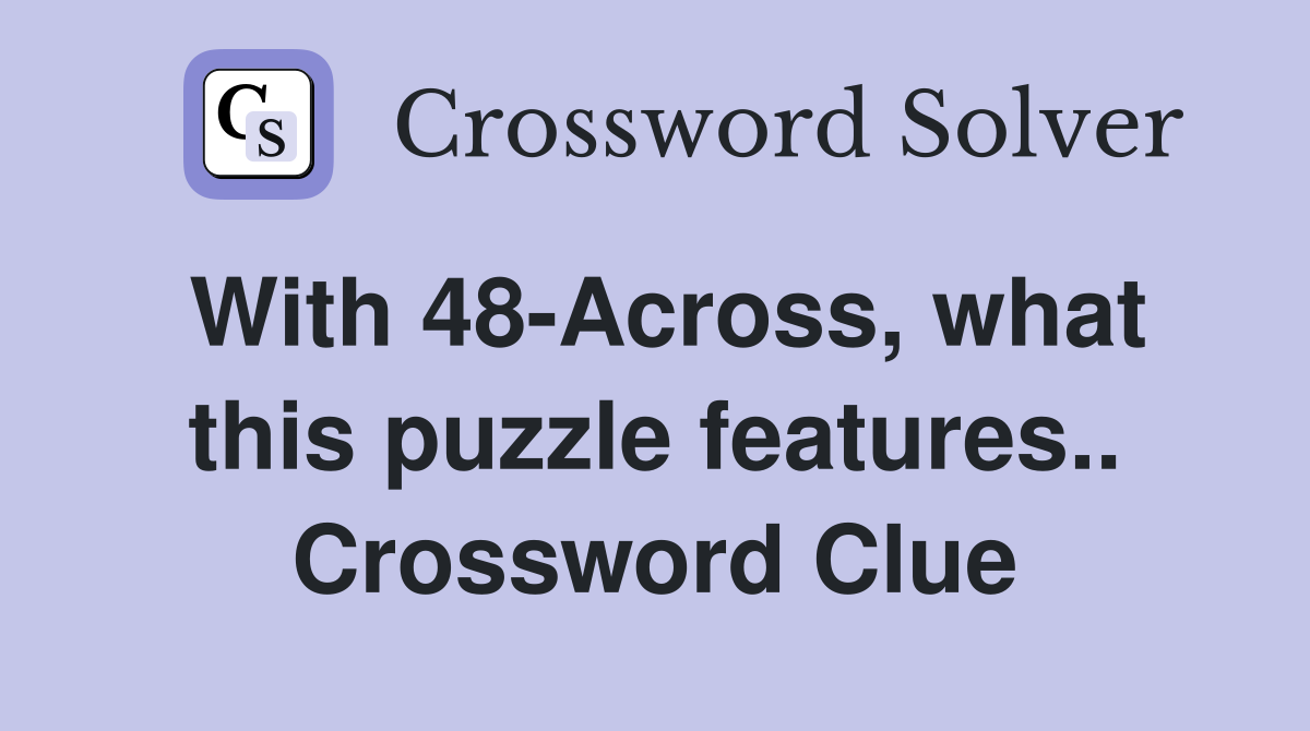 With 48-Across, what this puzzle features.. Crossword Clue
