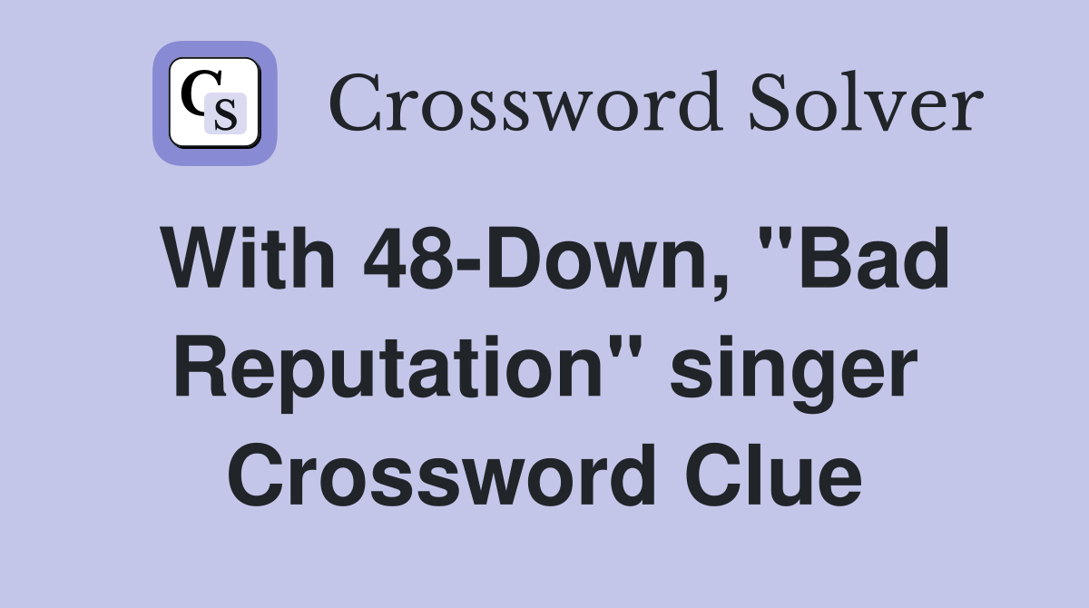 With 48-Down, "Bad Reputation" singer Crossword Clue