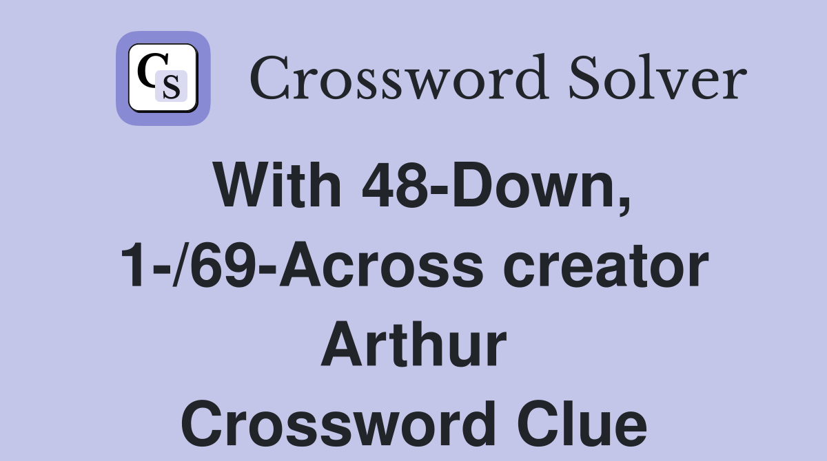 With 48-Down, 1-/69-Across creator Arthur Crossword Clue