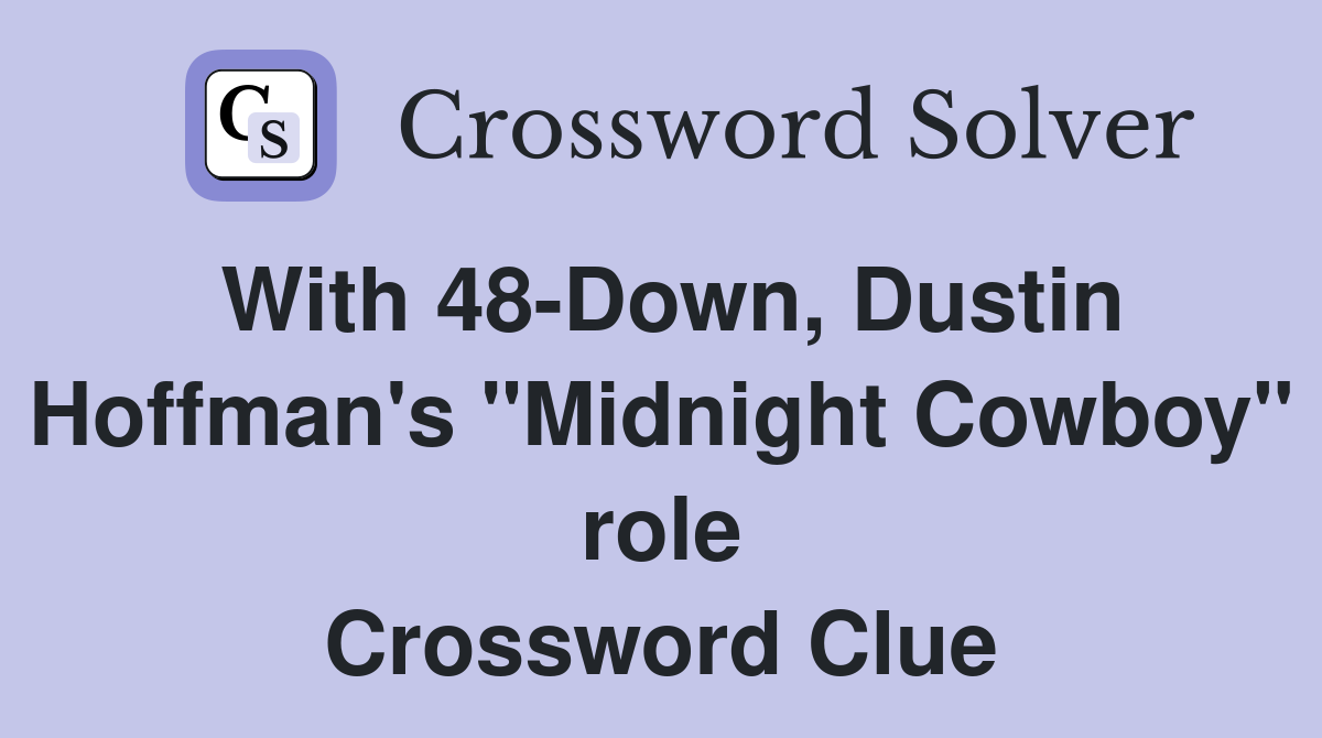 With 48-Down, Dustin Hoffman's "Midnight Cowboy" role Crossword Clue