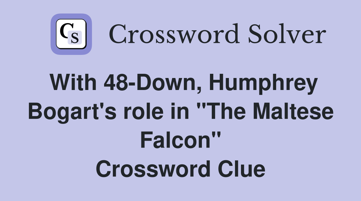 With 48-Down, Humphrey Bogart's role in "The Maltese Falcon" Crossword Clue