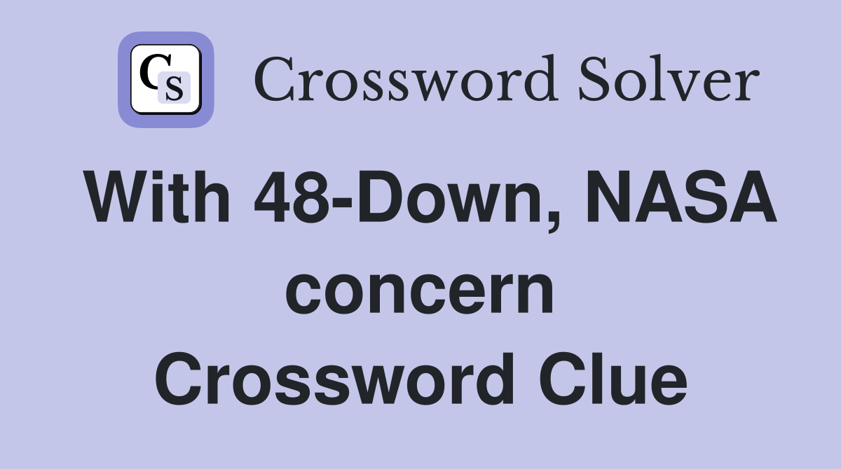 With 48-Down, NASA concern Crossword Clue