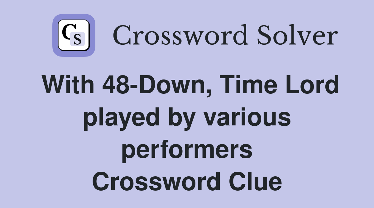 With 48-Down, Time Lord played by various performers Crossword Clue