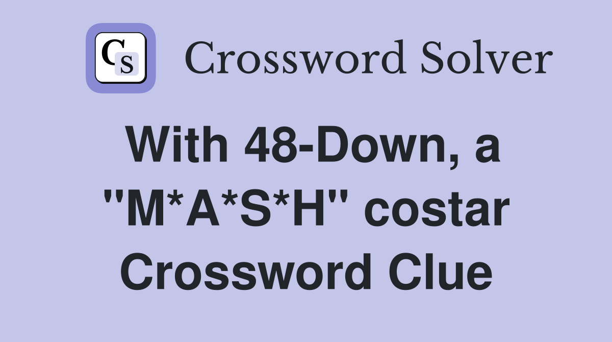 With 48-Down, a "M*A*S*H" costar Crossword Clue