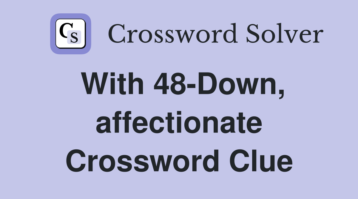 With 48-Down, affectionate Crossword Clue