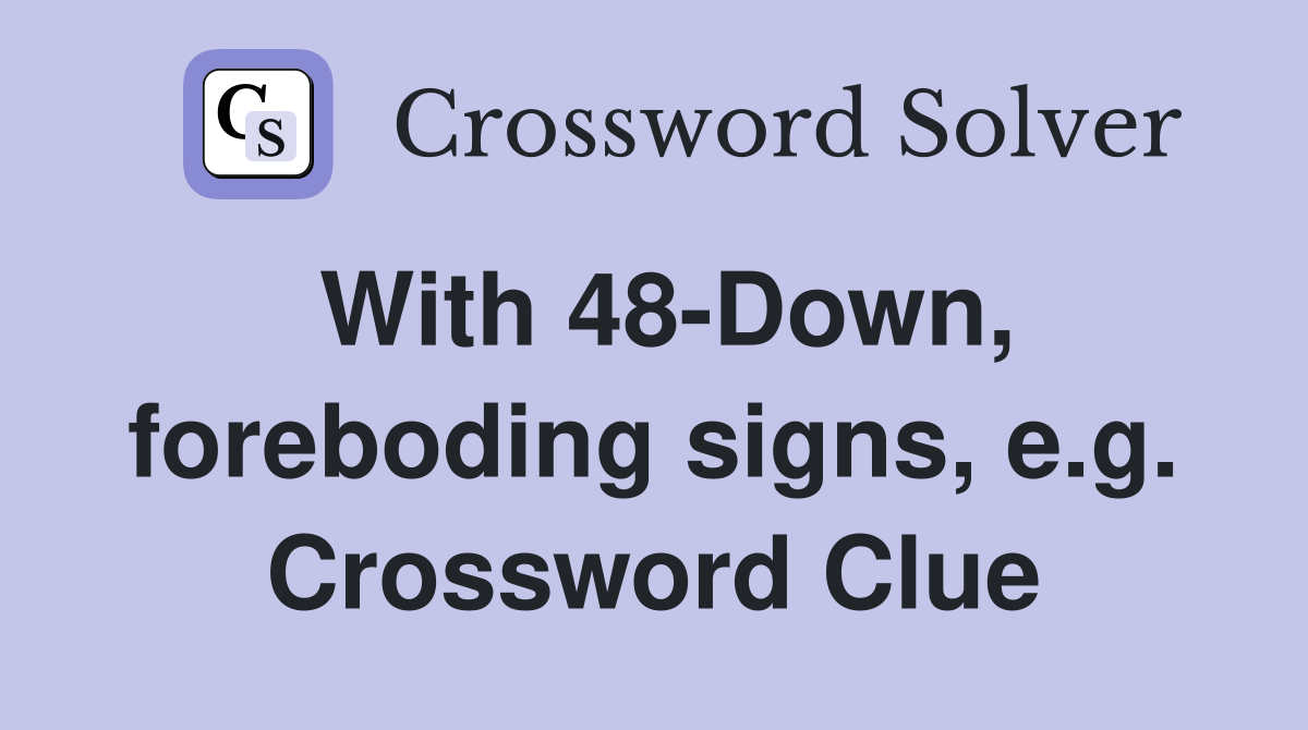 With 48-Down, foreboding signs, e.g. Crossword Clue