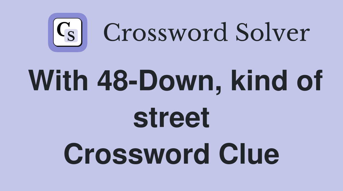With 48-Down, kind of street Crossword Clue