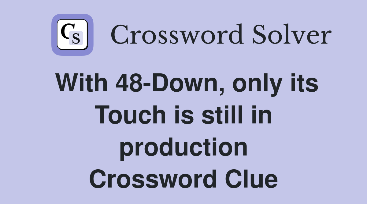 With 48-Down, only its Touch is still in production Crossword Clue