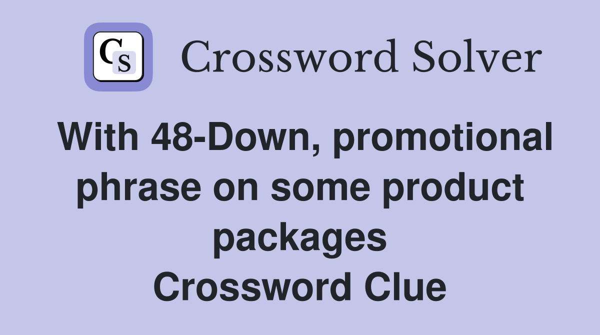 With 48-Down, promotional phrase on some product packages Crossword Clue