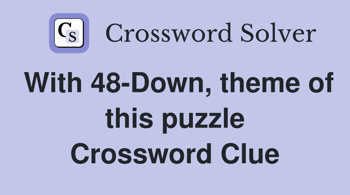 With 48-Down, theme of this puzzle Crossword Clue