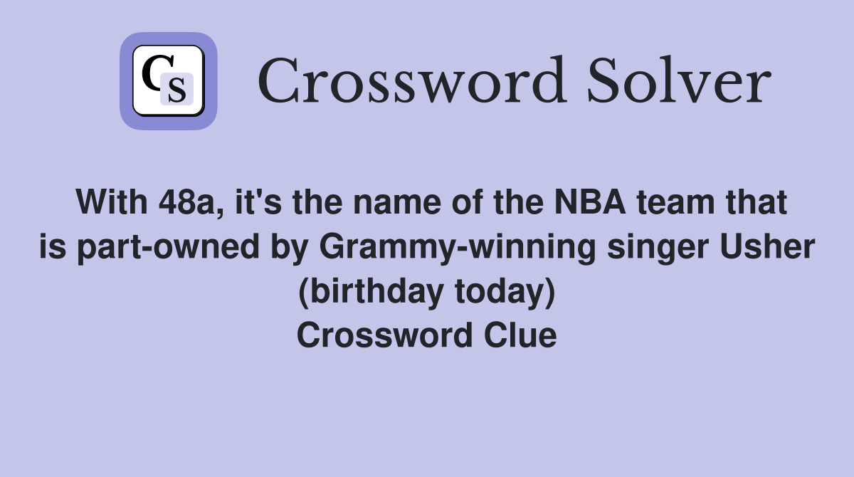 With 48a, it's the name of the NBA team that is part-owned by Grammy-winning singer Usher (birthday today) Crossword Clue