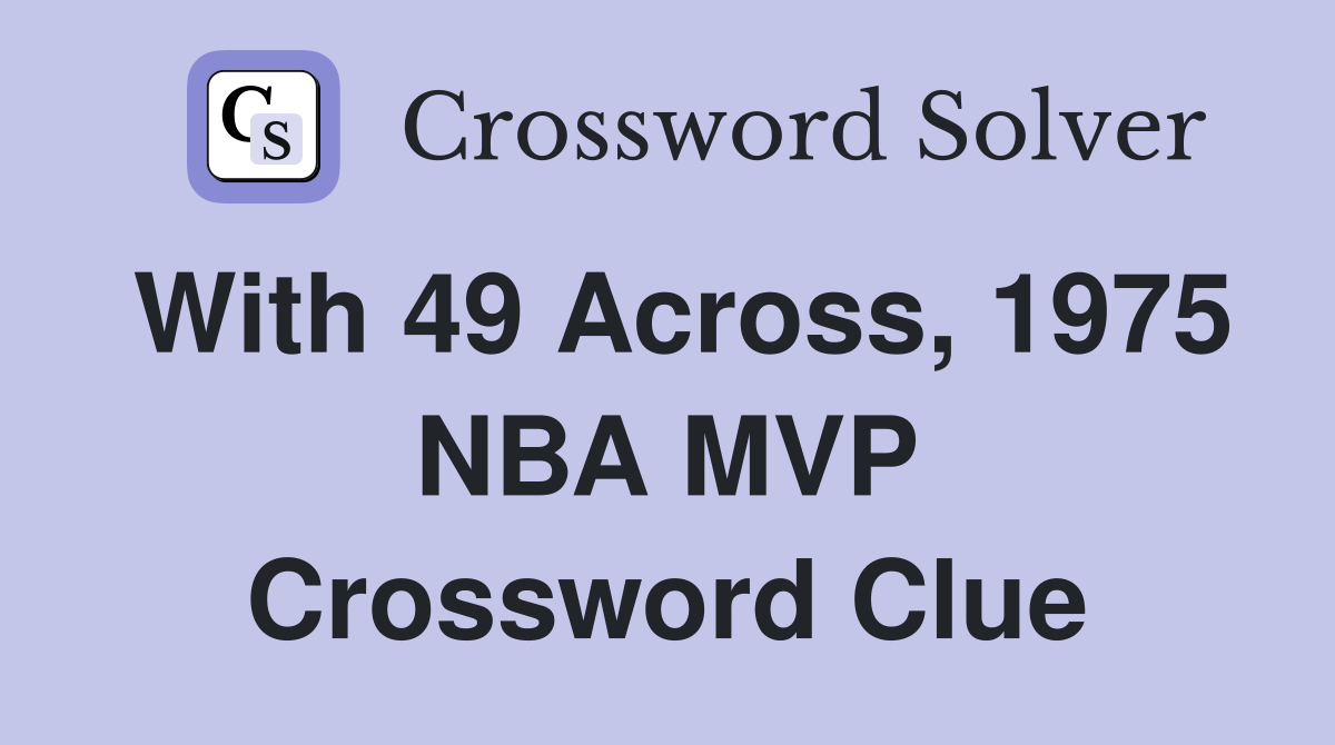 With 49 Across, 1975 NBA MVP Crossword Clue