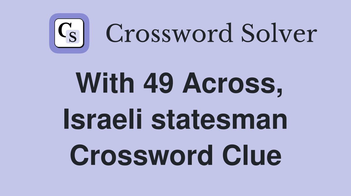 With 49 Across, Israeli statesman Crossword Clue