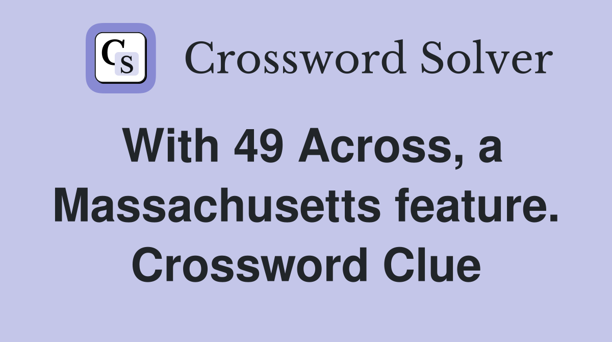 With 49 Across, a Massachusetts feature. Crossword Clue