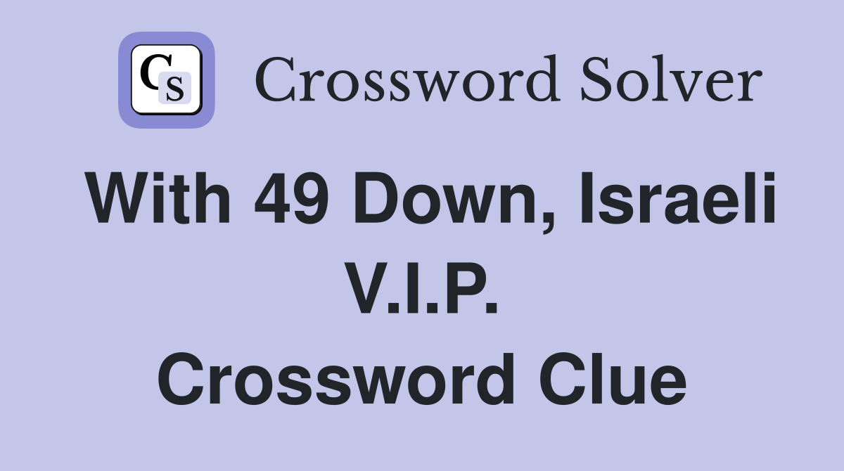 With 49 Down, Israeli V.I.P. Crossword Clue