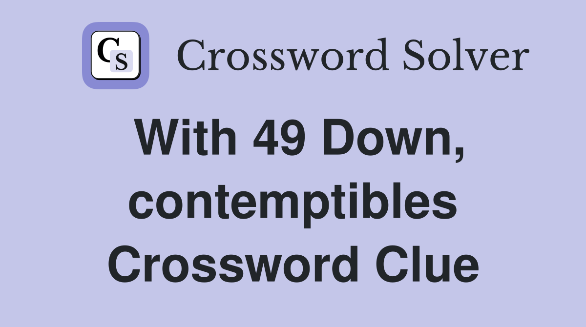 With 49 Down, contemptibles Crossword Clue