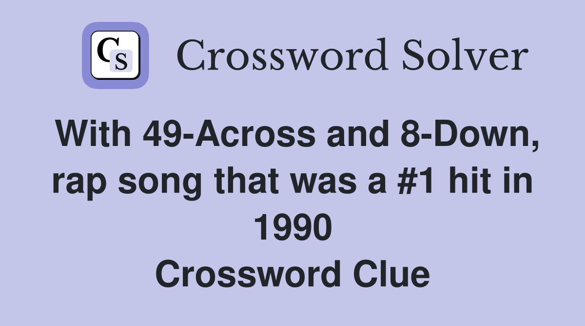 With 49-Across and 8-Down, rap song that was a #1 hit in 1990 Crossword Clue