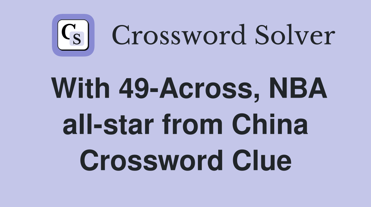 With 49-Across, NBA all-star from China Crossword Clue