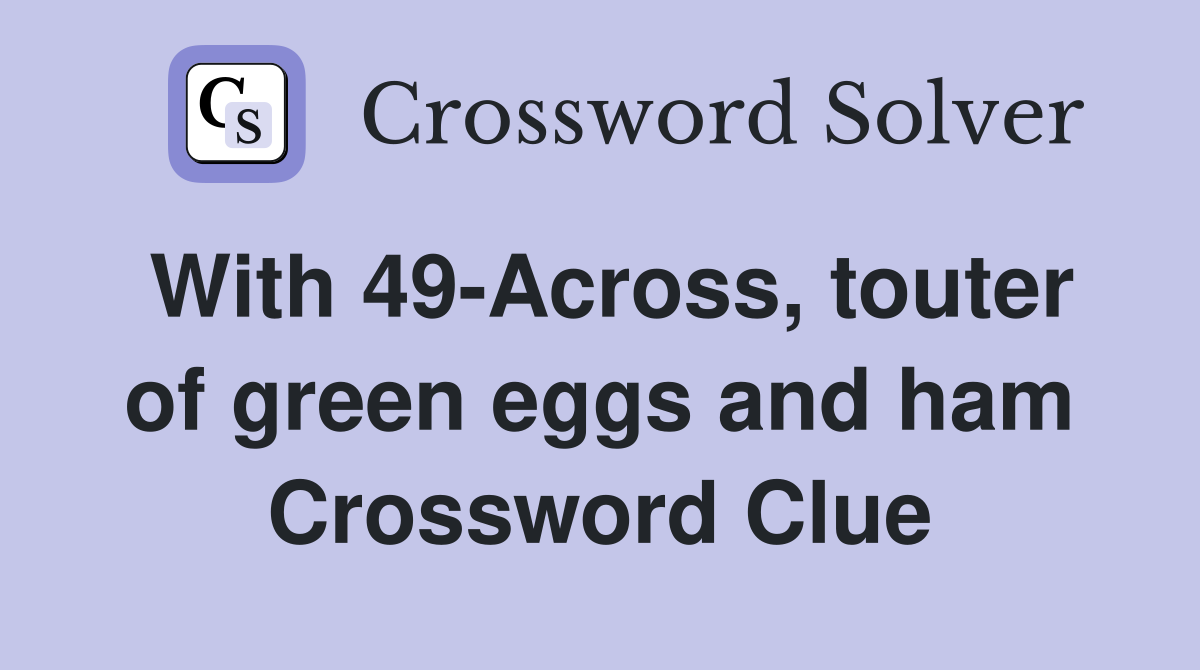 With 49-Across, touter of green eggs and ham Crossword Clue