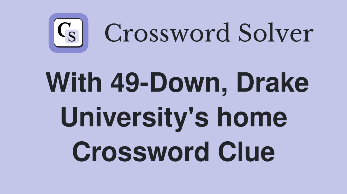 With 49-Down, Drake University's home Crossword Clue