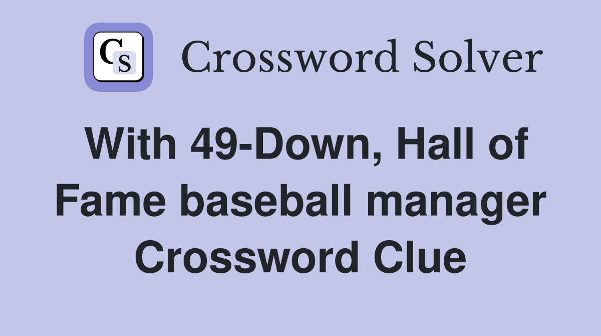 With 49-Down, Hall of Fame baseball manager Crossword Clue