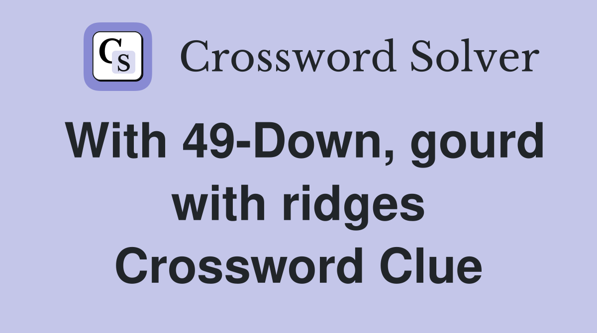 With 49-Down, gourd with ridges Crossword Clue