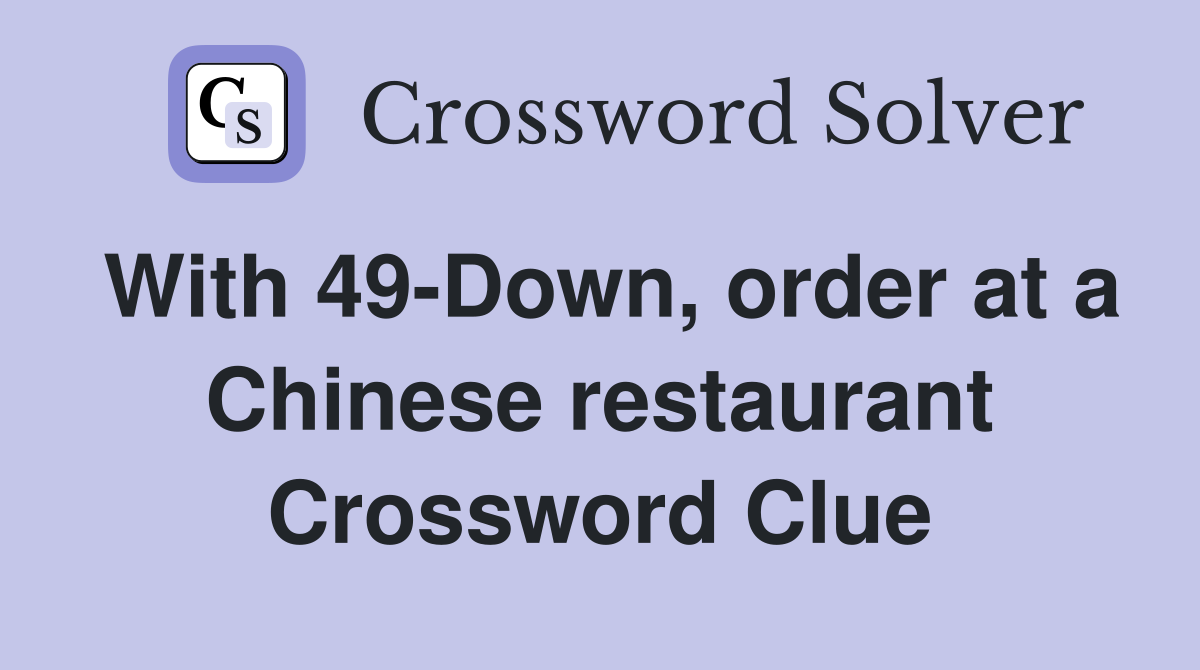 With 49-Down, order at a Chinese restaurant Crossword Clue