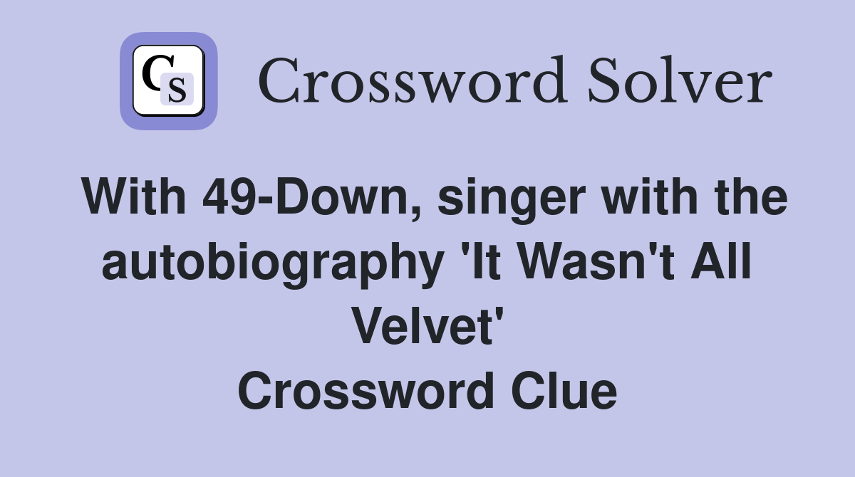 With 49-Down, singer with the autobiography 'It Wasn't All Velvet' Crossword Clue
