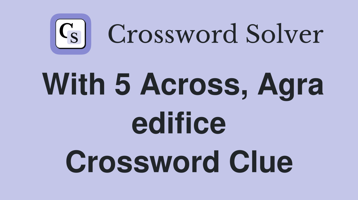 With 5 Across, Agra edifice Crossword Clue