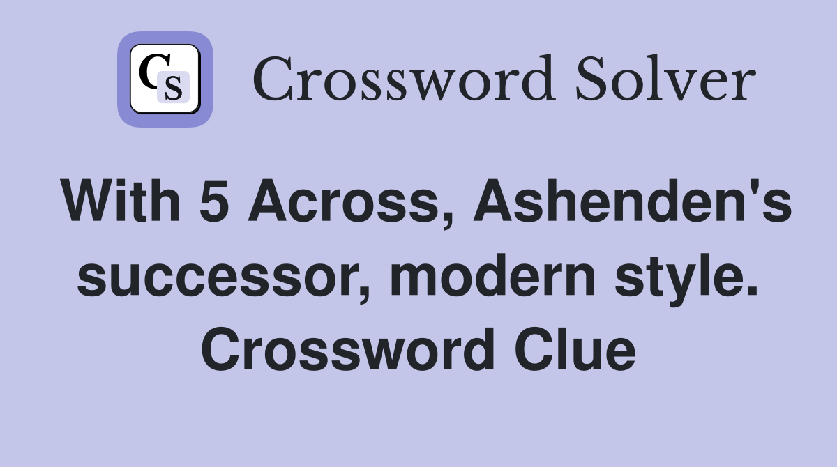 With 5 Across, Ashenden's successor, modern style. Crossword Clue